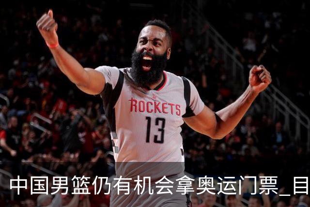 中国男篮仍有机会拿奥运门票 目前日本最占优